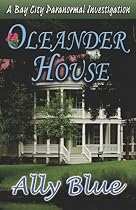 Oleander House: Bay City Paranormal Investigation Book 1