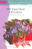 Mix Your Own Oil Colors (Artist's Library series #29) Medium