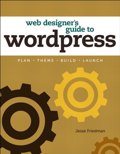 Web Designer's Guide to WordPress: Plan, Theme, Build, Launch (Voices That Matter)