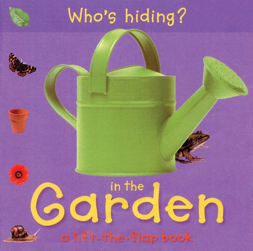 Who's Hiding? In the Garden: A Lift-the-Flap Book Who's Hiding? In the Garden: A Lift-the-Flap Book