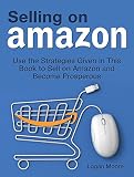 Selling on Amazon: Use the Strategies Given in This Book to Sell on Amazon and Become Prosperous (Selling on Amazon Book, selling on amazon, how to sell on amazon)