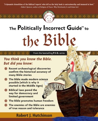 The Politically Incorrect Guide to the Bible (The Politically Incorrect Guides), by Robert J. Hutchinson The Politically Incorrect Guide to the Bible (The Politically Incorrect Guides), by Robert J. Hutchinson