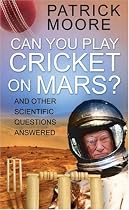 Can You Play Cricket on Mars?: And Other Scientific Questions Answered