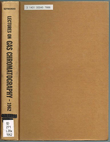 Lectures on GAS CHROMATOGRAPHY 1962. Based on Lectures Presented at the Advanced Sessions of the Fourth Annual Gas Chromatography Institute held at Canisius College, Buffalo, New York, April 23-26, 1962.