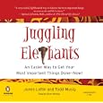Juggling Elephants: An Easier Way to Get Your Most Important Things Done--Now!
