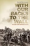 With our backs to the wall : victory and defeat in 1918