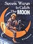 Seven Ways to Catch the Moon