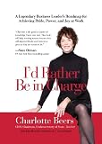 I'd Rather Be In Charge: A Legendary Business Leader's Roadmap