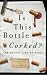 Is This Bottle Corked?: The Secret Life of Wine