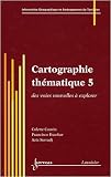 Cartographie th�matique : Tome 5, Des voies nouvelles � explorer