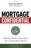 Mortgage Confidential: What You Need to Know That Your Lender Won't Tell You