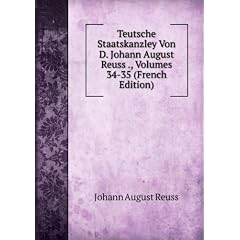 Teutsche Staatskanzley Von D. Johann August Reuss ., Volumes 34-35 (French Edition)