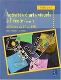 Activités d\'arts visuels, Cycles 2 et 3 : Tome 2, 80 fiches du CP au CM2