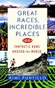Great Races, Incredible Places: 100+ Fantastic Runs Around the World