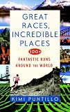 Great Races, Incredible Places: 100+ Fantastic Runs Around the World