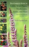 The Complete Guide to Edible Wild Plants, Mushrooms, Fruits, and Nuts: How to Find, Identify, and Cook Them