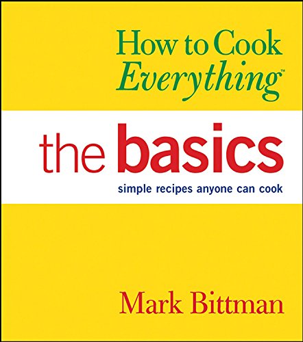How to Cook Everything: The Basics (How to Cook Everything Series), by Mark Bittman How to Cook Everything: The Basics (How to Cook Everything Series), by Mark Bittman