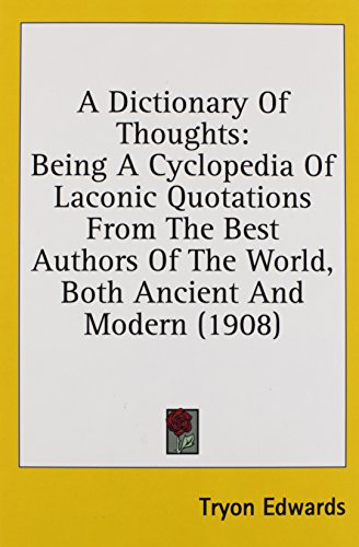 A Dictionary Of Thoughts: Being A Cyclopedia Of Laconic Quotations From The Best Authors Of The World, Both Ancient And Modern (1908)