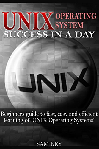 UNIX:  Operating System Success in a Day: Beginners Guide to Fast, Easy and Efficient Learning of UNIX Operating Systems! (Unix, Linux, Operating System, ... Computer Programming, Unix Programming)