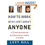 How to Work with Just About Anyone: A 3-Step Solution for Getting Difficult People to Change