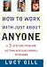 How to Work with Just About Anyone: A 3-Step Solution for Getting Difficult People to Change
