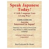 SPEAK JAPANESE TODAY--A Little Language Goes a Long Way! ~ Boye Lafayette De Mente