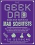 The Geek Dad Book for Aspiring Mad Scientists: The Coolest Experiments and Projects for Science Fairs and Family Fun