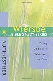 The Wiersbe Bible Study Series - Ruth and Esther: Doing God's Will Whatever the Cost (Wiersbe Bible Study Series)