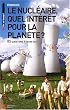 Le nucl�aire, quel int�r�t pour la plan�te ? : 85 questions � Henri Safa