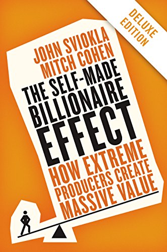 the self made billionaire effect deluxe how extreme producers create massive value