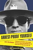 Arrest-Proof Yourself: An Ex-Cop Reveals How Easy It Is for Anyone to Get Arrested, How Even a Single Arrest Could Ruin Your Life, and What to Do If the Police Get in Your Face