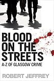 Blood on the streets : A-Z of Glasgow crime
