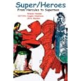 SUPER HEROES: From Hercules to Superman by Wendy Haslem, Angela Ndalianis, and Chris Mackie