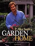 P. Allen Smith's Garden Home: Creating a Garden for Everyday Living