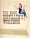 The Home Distiller's Workbook - Your guide to making Moonshine, Whisky, Vodka, Rum and so much more! (The Home Distiller's Series)