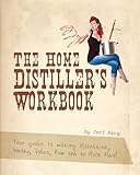 IMAGE OF The Home Distiller's Workbook - Your guide to making Moonshine, Whisky, Vodka, Rum and so much more! (The Home Distiller's Series)