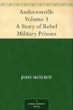 Andersonville - Volume 3 A Story of Rebel Military Prisons