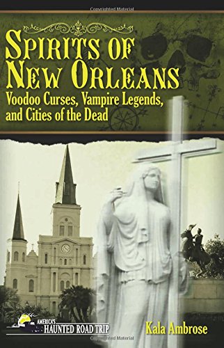 Spirits of New Orleans: Voodoo Curses, Vampire Legends and Cities of the Dead (America's Haunted Road Trip)