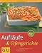Aufläufe & Ofengerichte: Brandheiße Knusperrezepte - einfach gut in Form
