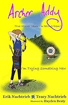 Archer Addy: I'm Trying Something New (Archer Addy, The True Life Adventures Book 1) Archer Addy: I'm Trying Something New (Archer Addy, The True Life Adventures Book 1)