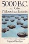 5000 B.C. and Other Philosophical Fantasies