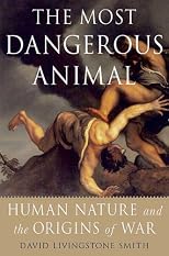 The Most Dangerous Animal: Human Nature and the Origins of War