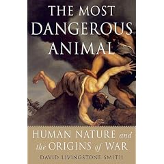 The Most Dangerous Animal: Human Nature and the Origins of War