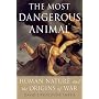 The Most Dangerous Animal: Human Nature and the Origins of War
