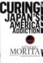 Curing Japan's America Addiction: How Bush & Koizumi Destroyed Japan's middle class and what we need to do to fix it
