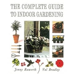 The Complete Guide to Indoor Gardening - Jenny Raworth, Val Bradley