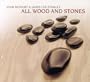 All Wood and Stones