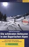  : Die sch&ouml;nsten Skitouren in den Bayerischen Alpen: Die 50 besten Ziele zwischen Ammergauer Alpen und Mangfallgebirge (Tourenf&uuml;hrer)