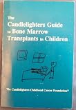 The Candlelighters Guide to Bone Marrow Transplants in Children
