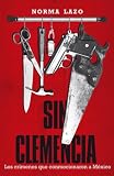 Sin Clemencia: Los Crimenes Que Conmocionaron A Mexico